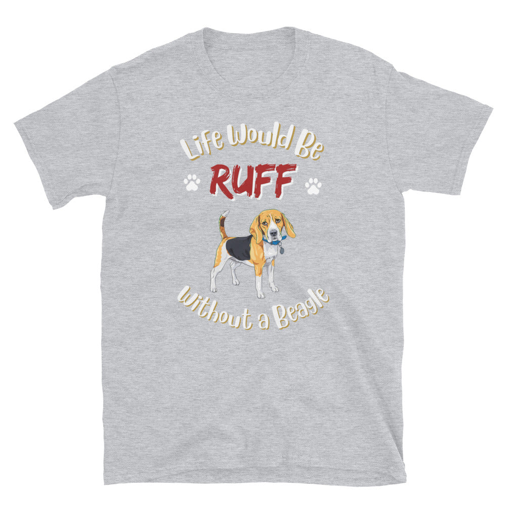Life Would Be Ruff Without a Beagle Unisex T-Shirt