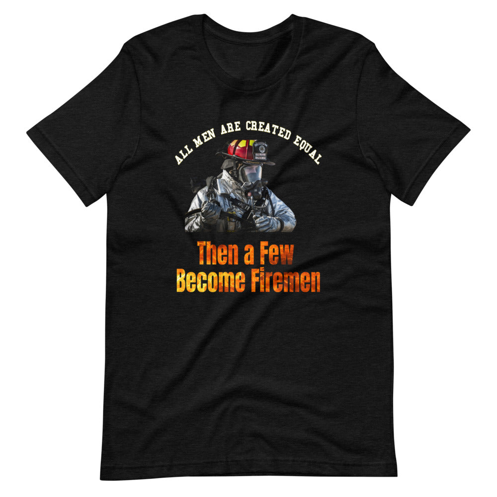 Fireman T-Shirt - All Men Are Created Equal, A Few Become Firemen