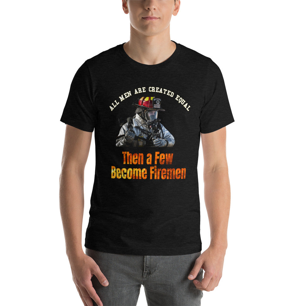 Fireman T-Shirt - All Men Are Created Equal, A Few Become Firemen