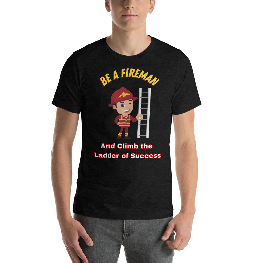 Be a Fireman and Climb the Ladder of Success Short-Sleeve Unisex T-Shirt