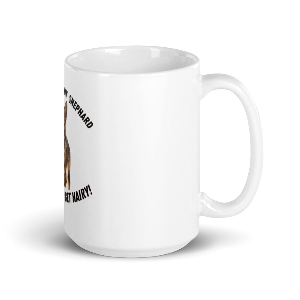 Don't Mess With My Shephard,, Things Might Get Hairy Coffee Mug